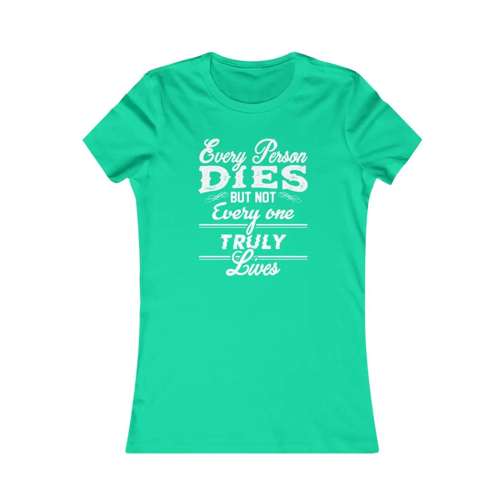 Every Person Dies But Not Every Person Truly Lives, Women's Favorite Tee