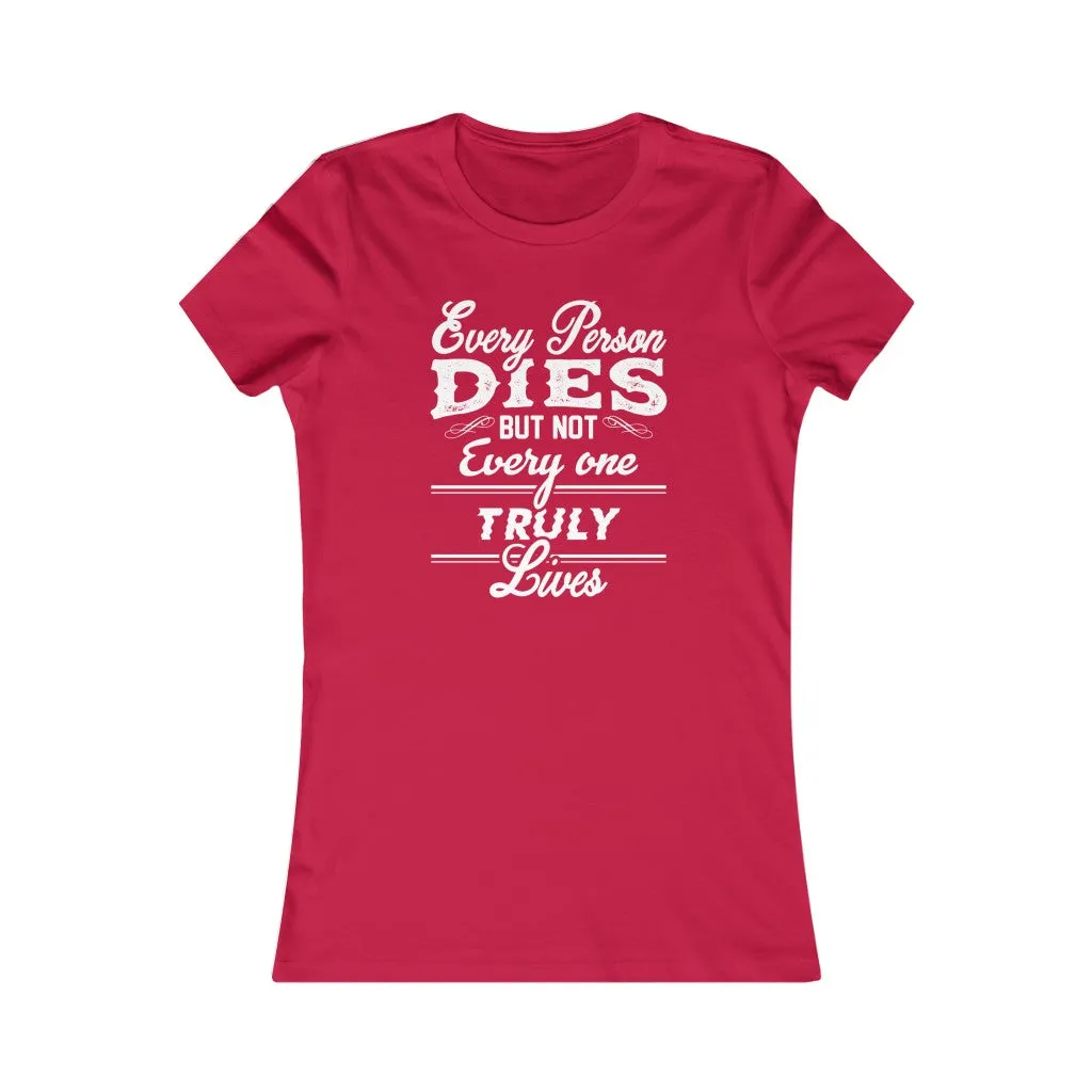 Every Person Dies But Not Every Person Truly Lives, Women's Favorite Tee