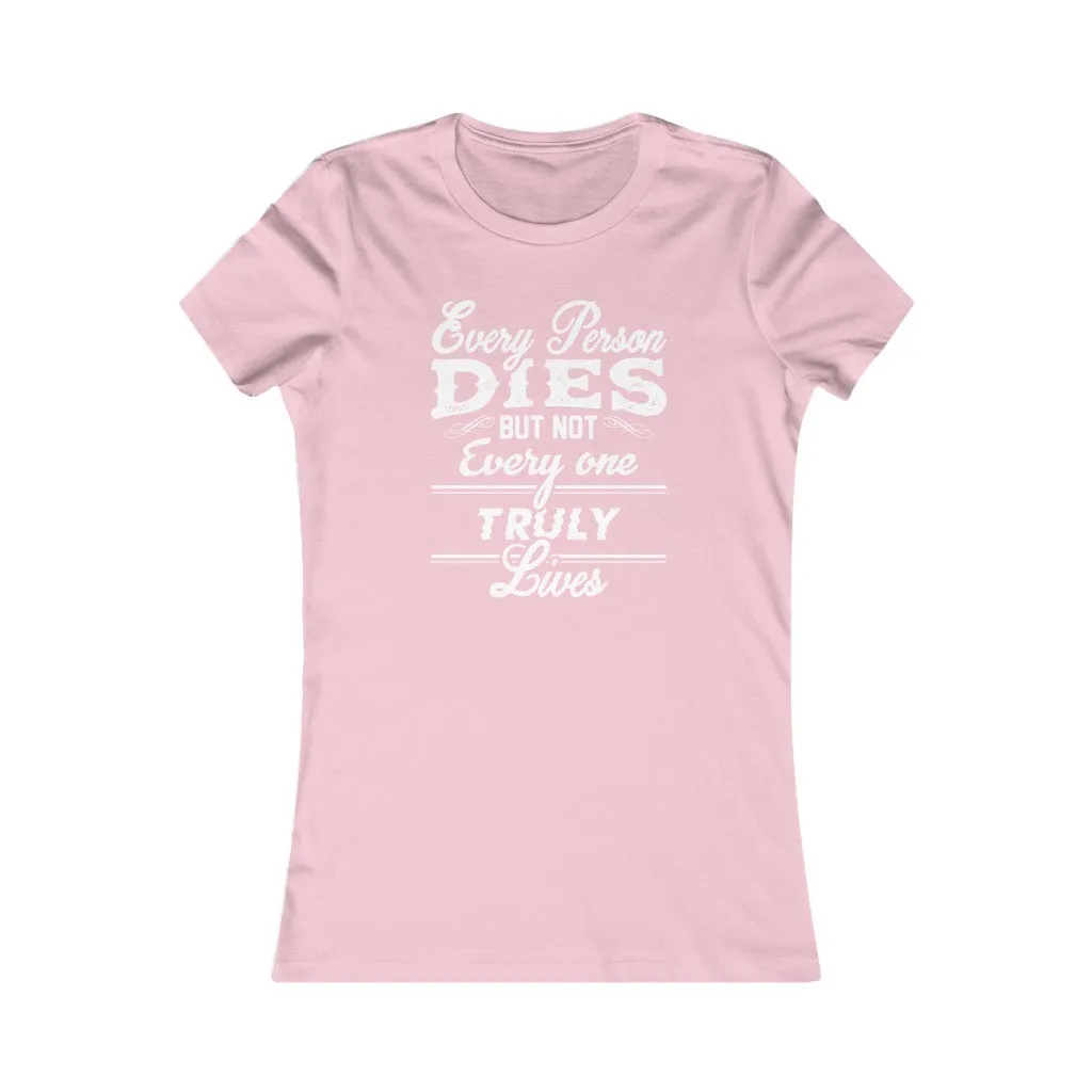 Every Person Dies But Not Every Person Truly Lives, Women's Favorite Tee