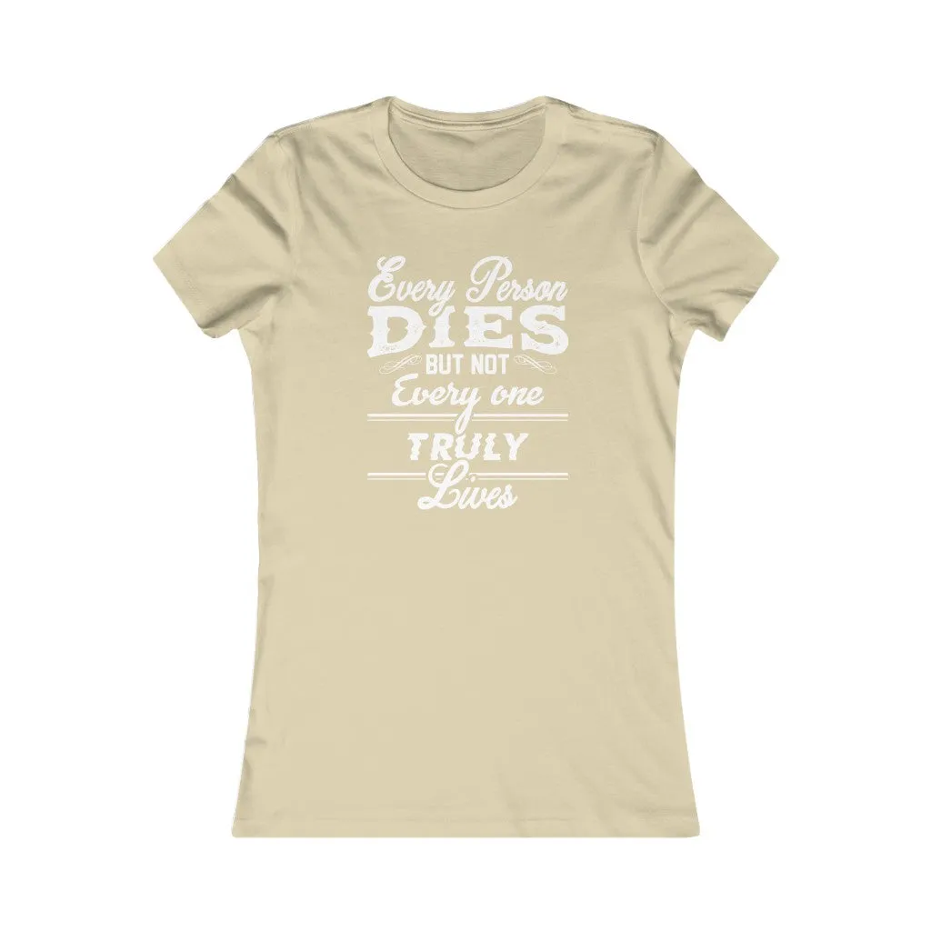 Every Person Dies But Not Every Person Truly Lives, Women's Favorite Tee